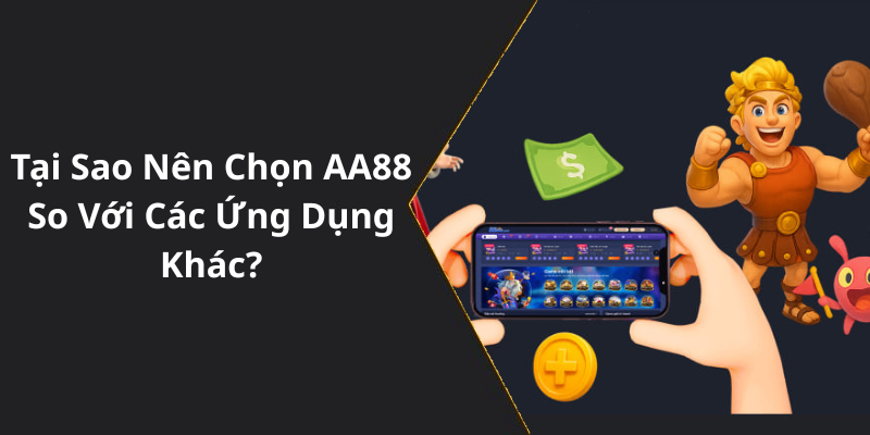 Tại Sao Nên Chọn AA88 So Với Các Ứng Dụng Khác