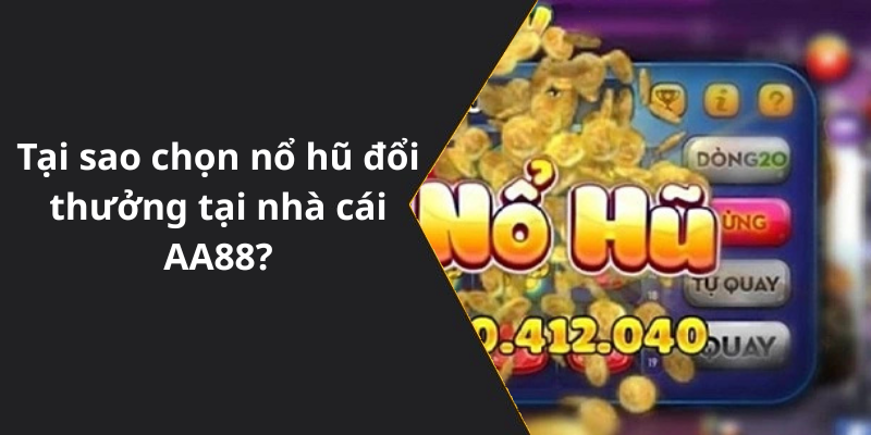 Tại sao chọn nổ hũ đổi thưởng tại nhà cái AA88
