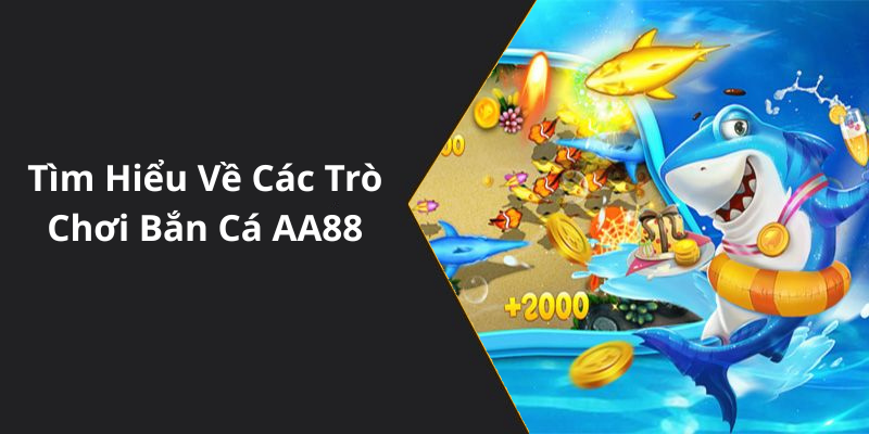 Tìm Hiểu Về Các Trò Chơi Bắn Cá AA88
