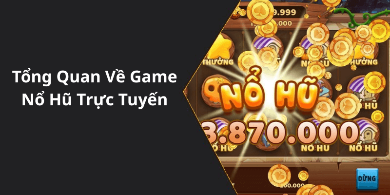 Tổng Quan Về Game Nổ Hũ Trực Tuyến