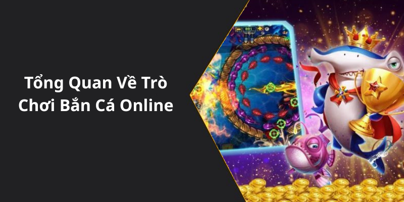 Tổng Quan Về Trò Chơi Bắn Cá Online