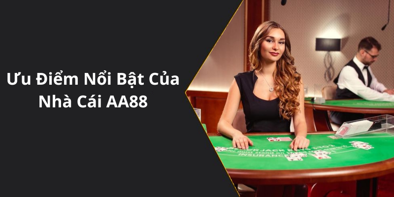 Ưu Điểm Nổi Bật Của Nhà Cái AA88