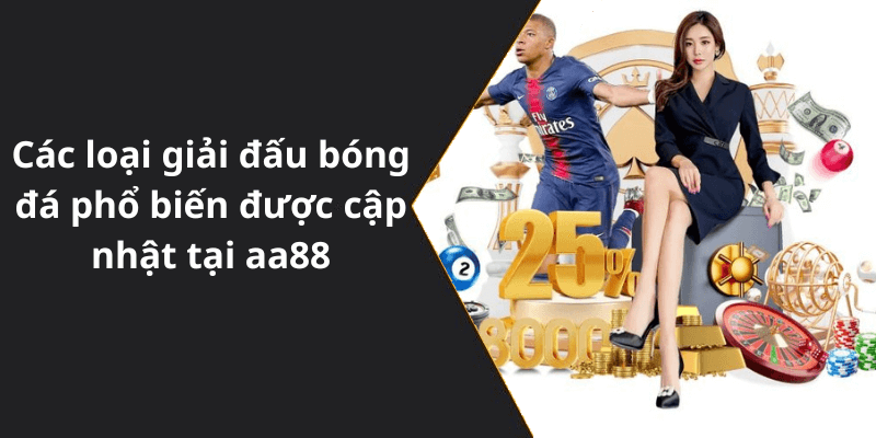 Các loại giải đấu bóng đá phổ biến được cập nhật tại aa88