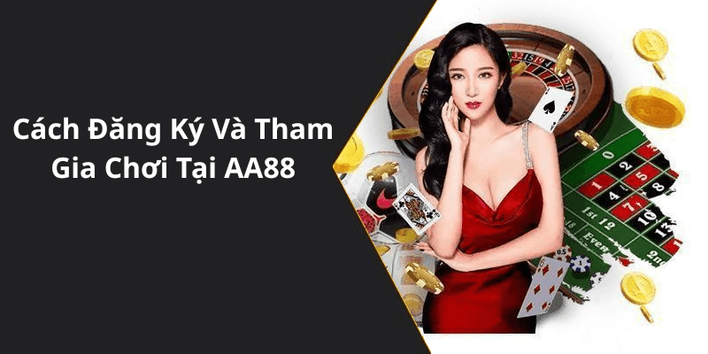 Cách Đăng Ký Và Tham Gia Chơi Tại AA88