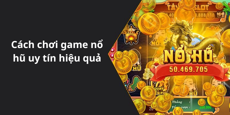 Cách chơi game nổ hũ uy tín hiệu quả