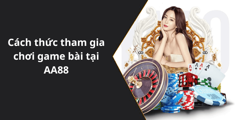 Cách thức tham gia chơi game bài tại AA88