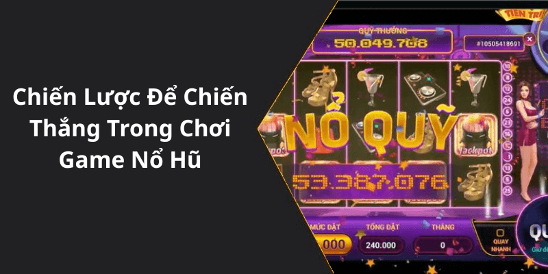 Chiến Lược Để Chiến Thắng Trong Chơi Game Nổ Hũ