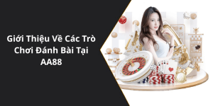 Giới Thiệu Về Các Trò Chơi Đánh Bài Tại AA88