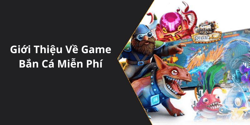 Giới Thiệu Về Game Bắn Cá Miễn Phí