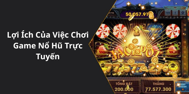Lợi Ích Của Việc Chơi Game Nổ Hũ Trực Tuyến