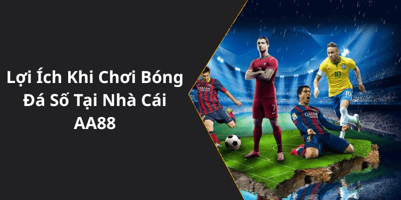 Lợi Ích Khi Chơi Bóng Đá Số Tại Nhà Cái AA88