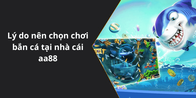 Lý do nên chọn chơi bắn cá tại nhà cái aa88