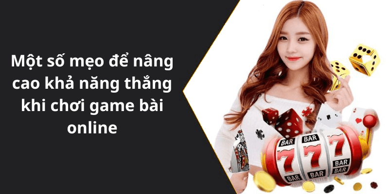 Một số mẹo để nâng cao khả năng thắng khi chơi game bài online