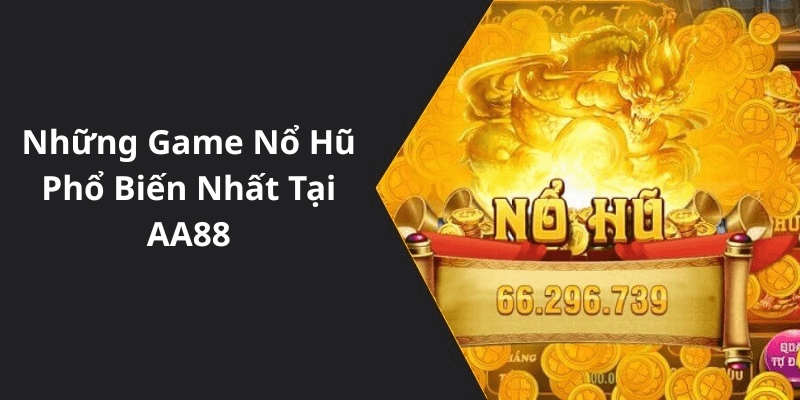 Những Game Nổ Hũ Phổ Biến Nhất Tại AA88