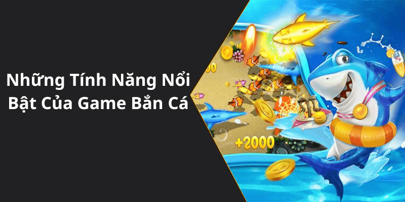 Những Tính Năng Nổi Bật Của Game Bắn Cá