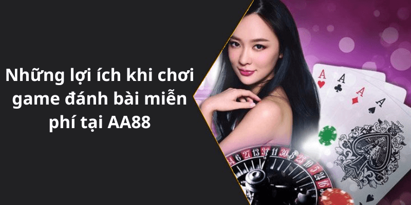 Những lợi ích khi chơi game đánh bài miễn phí tại AA88