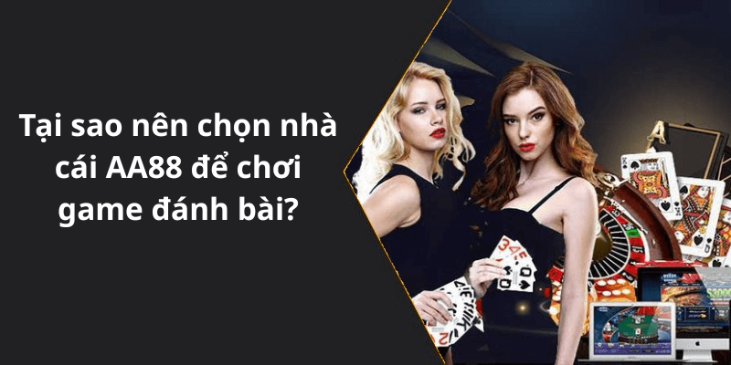 Tại sao nên chọn nhà cái AA88 để chơi game đánh bài