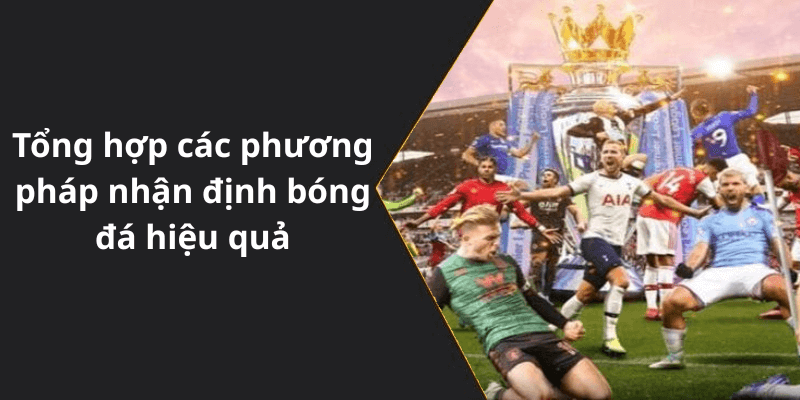 Tổng hợp các phương pháp nhận định bóng đá hiệu quả