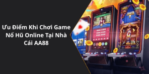 Ưu Điểm Khi Chơi Game Nổ Hũ Online Tại Nhà Cái AA88